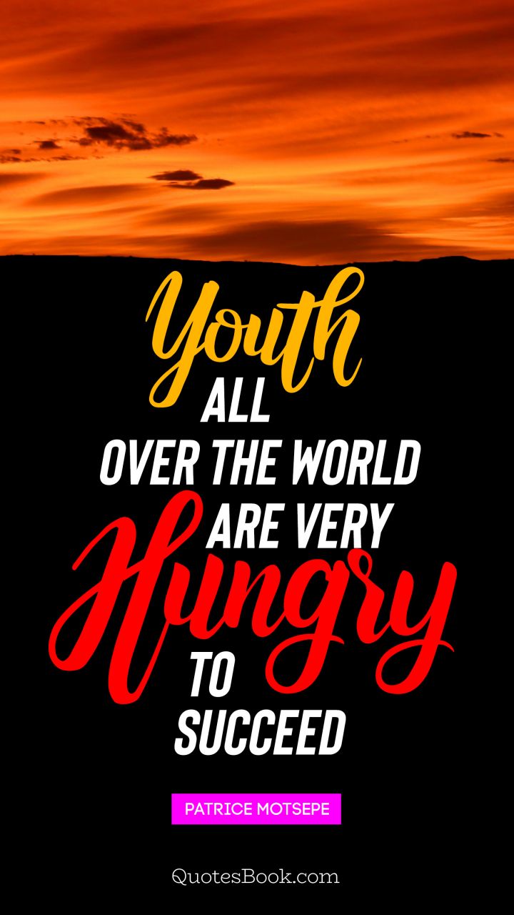 Youth all over the world are very hungry to succeed. - Quote by Patrice Motsepe