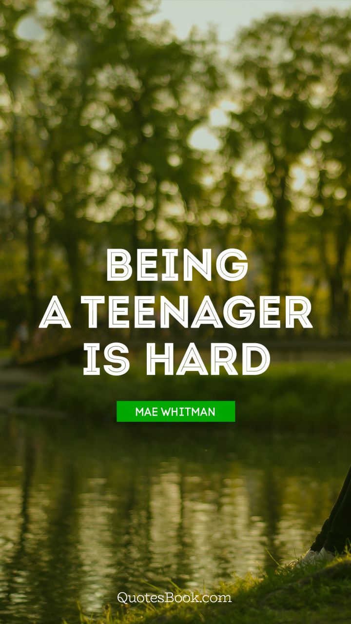 Being a teenager is hard. - Quote by Mae Whitman