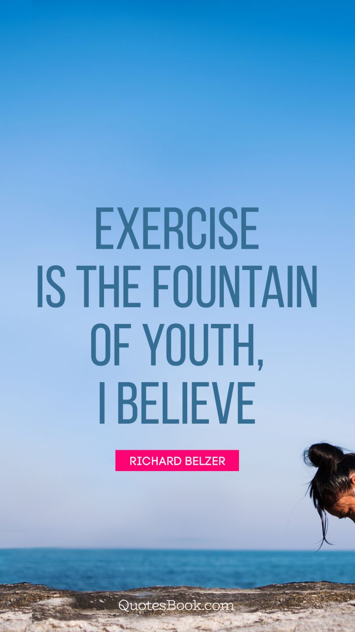 Exercise is the fountain of youth, I believe. - Quote by Richard Belzer