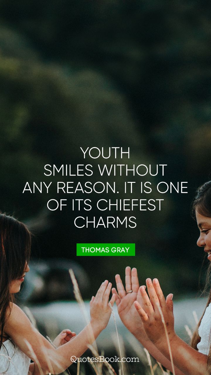 Youth smiles without any reason. It is one of its chiefest charms. - Quote by Thomas Gray