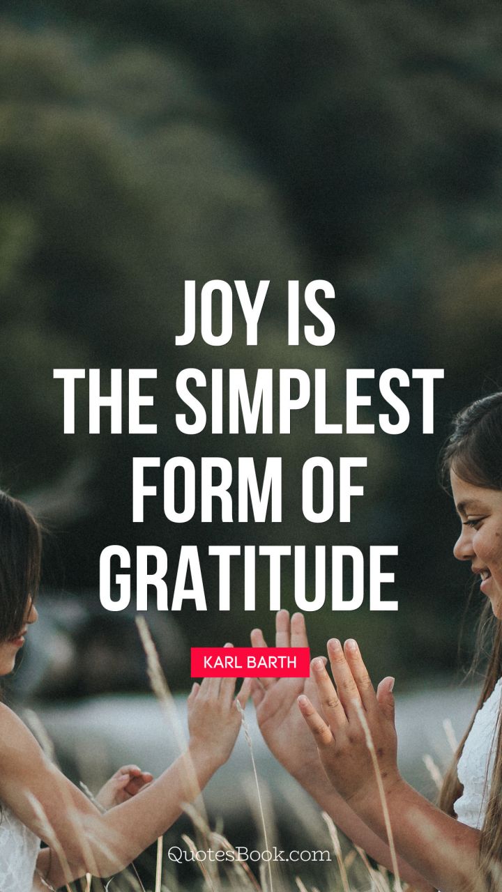 Joy is the simplest form of gratitude. - Quote by Karl Barth