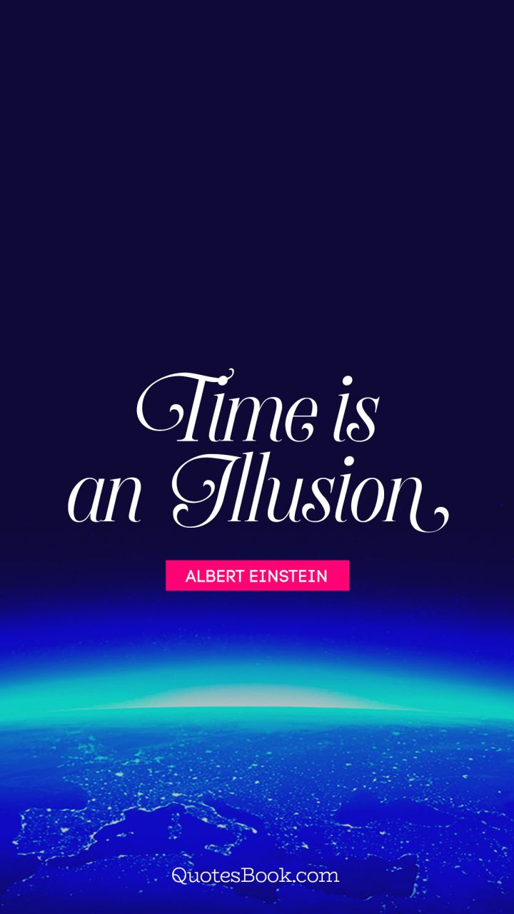 Time is an illusion. - Quote by Albert Einstein