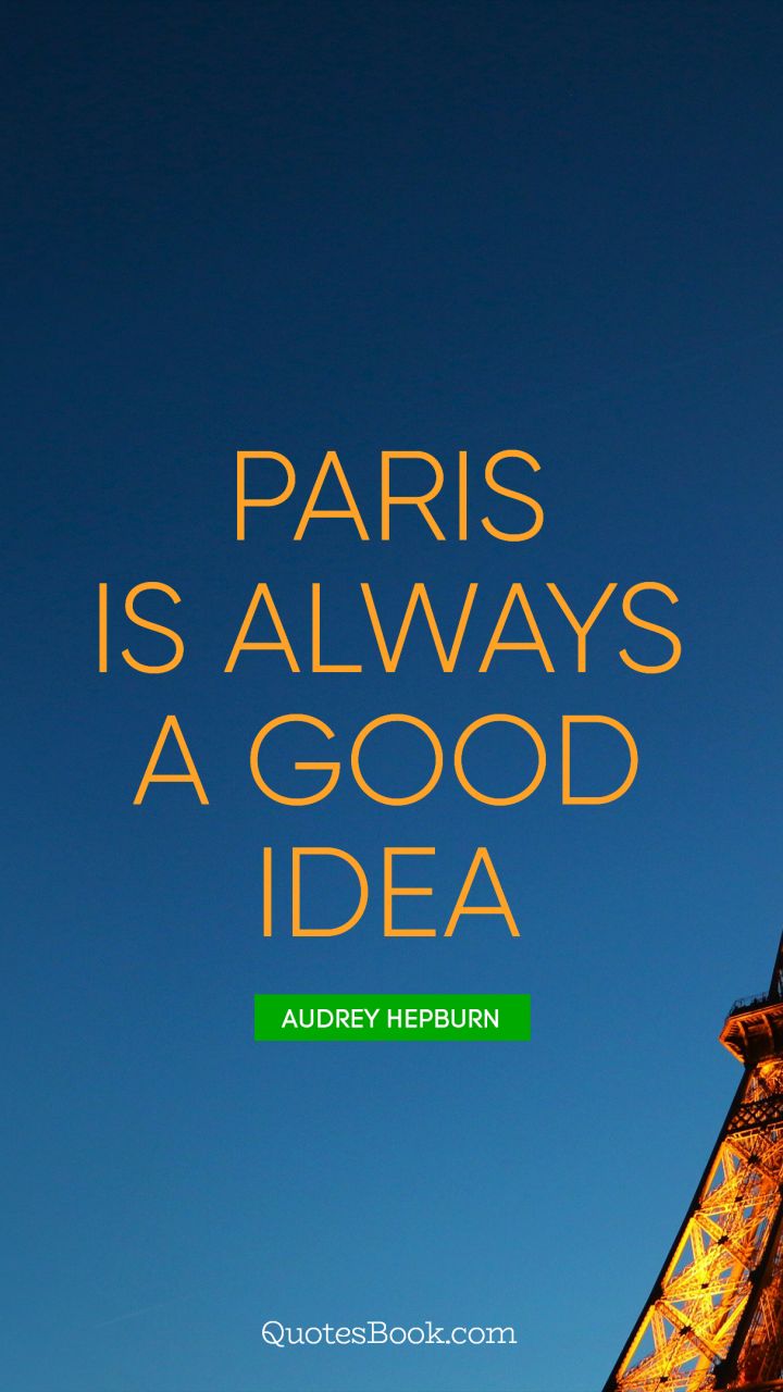 Paris is always a good idea. - Quote by Audrey Hepburn