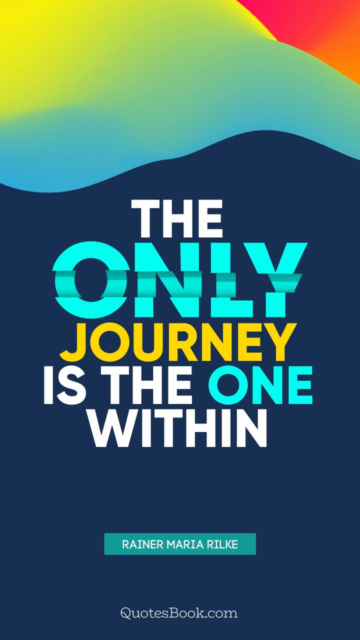 The only journey is the one within . - Quote by Rainer Maria Rilke 