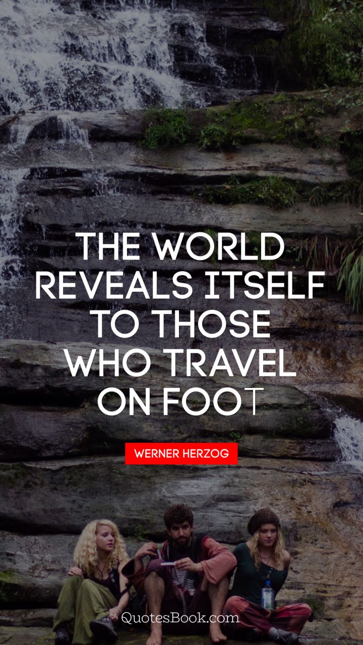The world reveals itself to those who travel on foot. - Quote by Werner Herzog