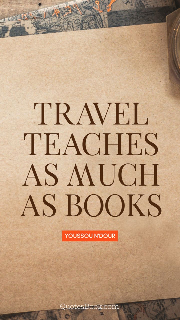 Travel teaches as much as books. - Quote by Youssou N'Dour