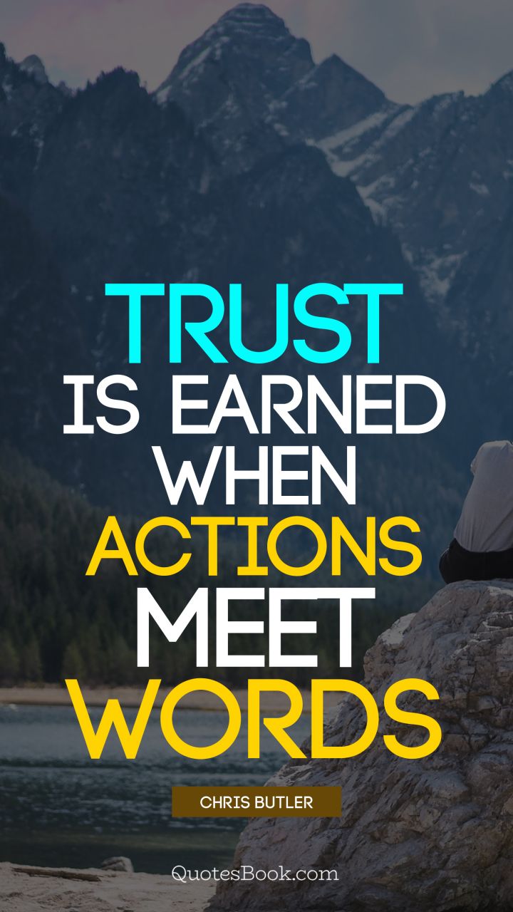 Trust is earned when actions meet words. - Quote by Chris Butler