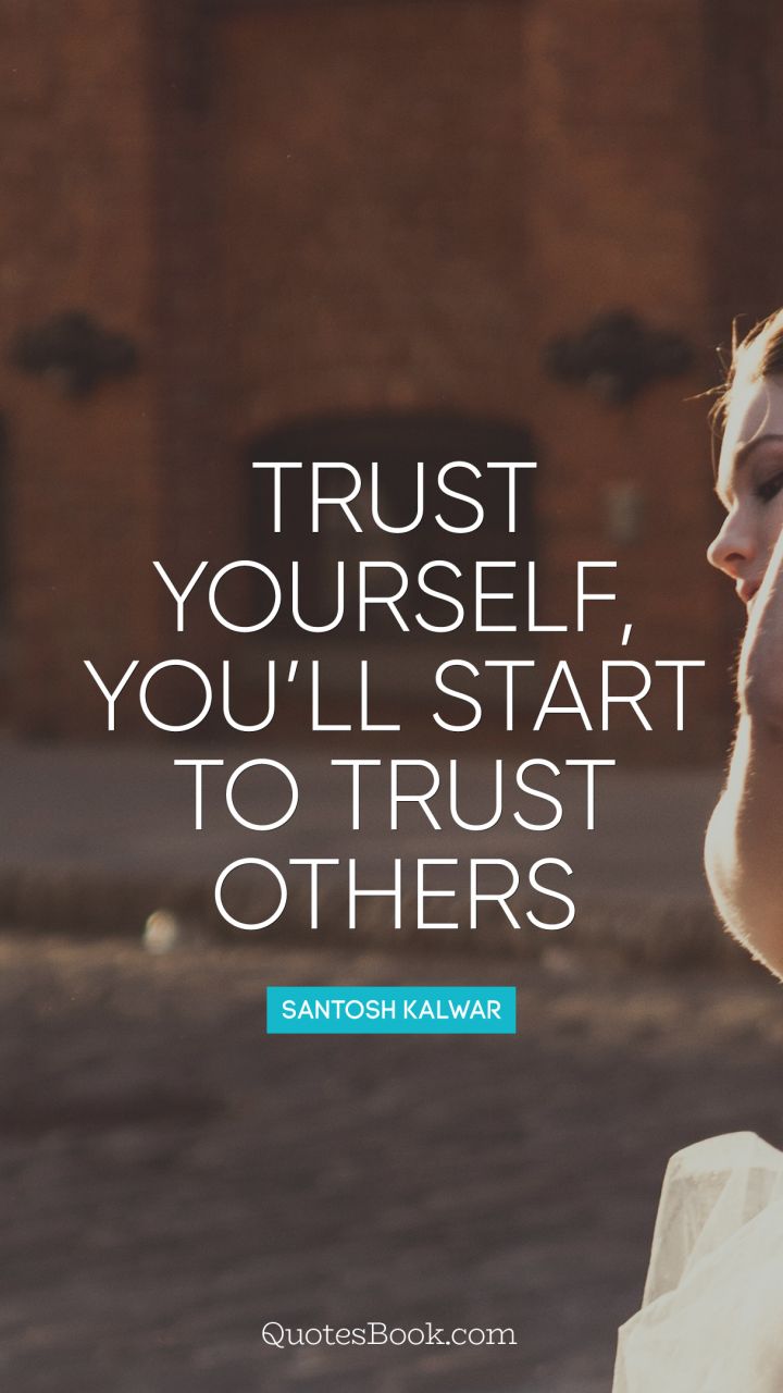Trust yourself, you will start to trust others
. - Quote by Santosh Kalwar
