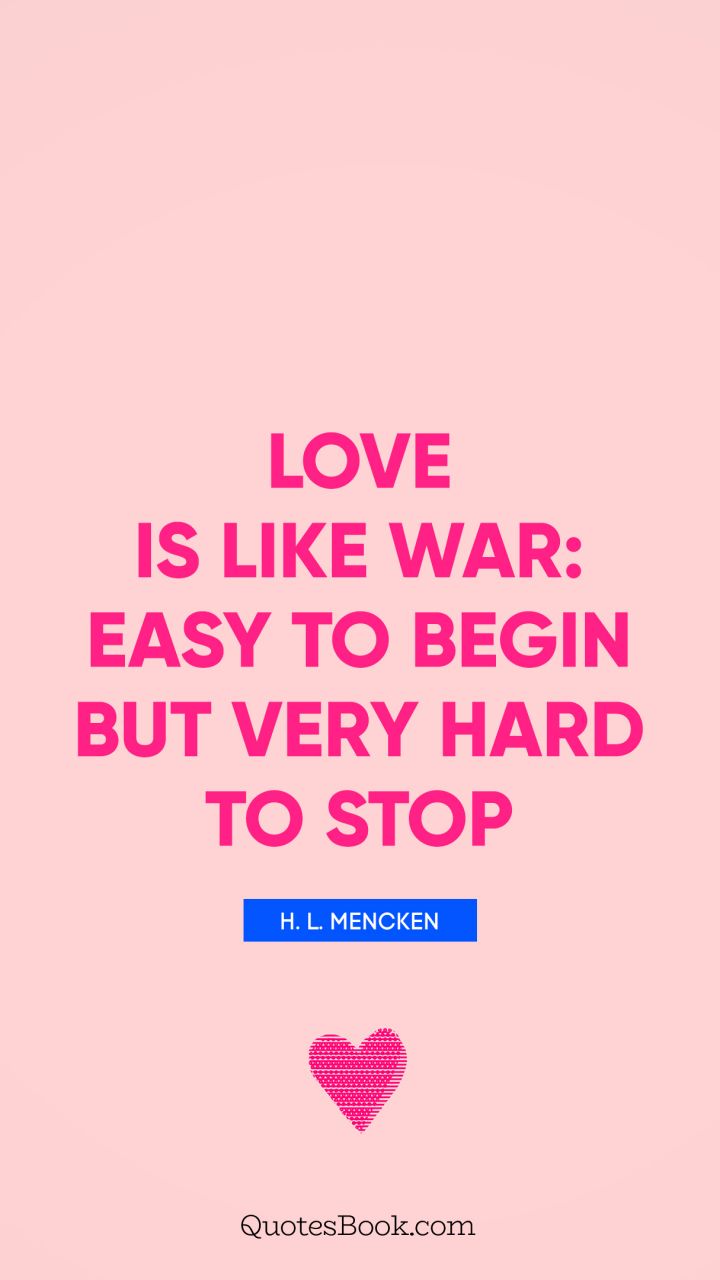 Love is like war: easy to begin but very hard to stop. - Quote by H. L. Mencken