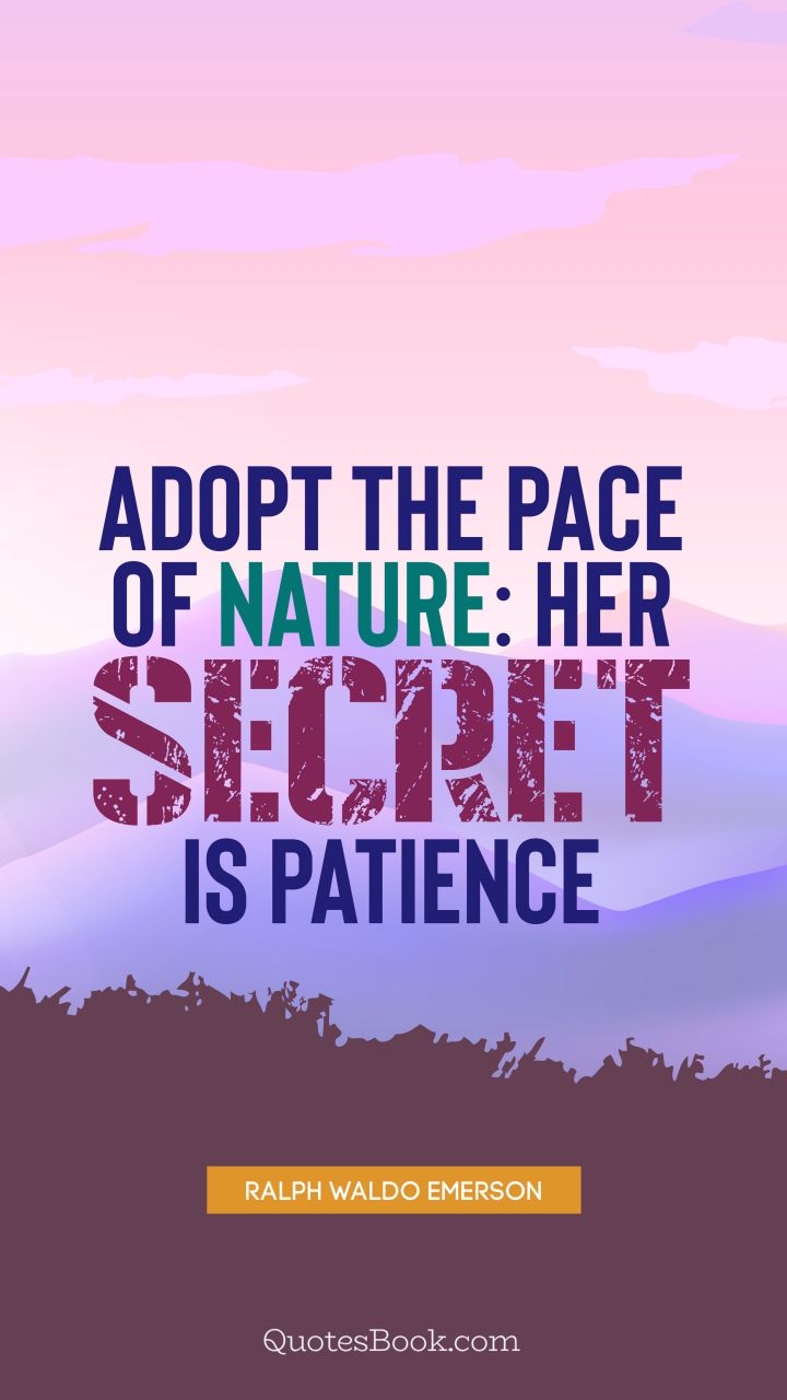 Adopt the pace of nature: her secret is patience. - Quote by Ralph Waldo Emerson