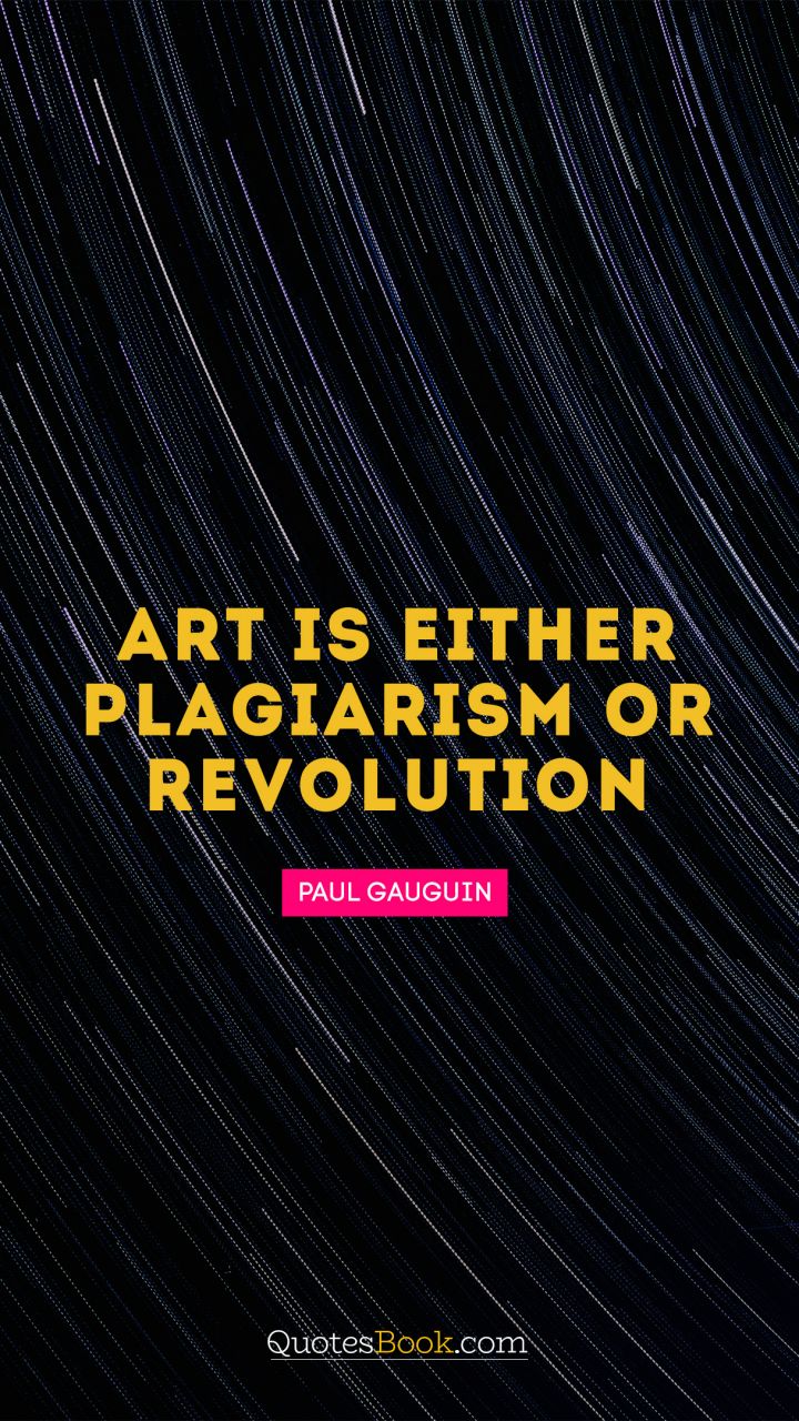 Art is either plagiarism or revolution. - Quote by Paul Gauguin