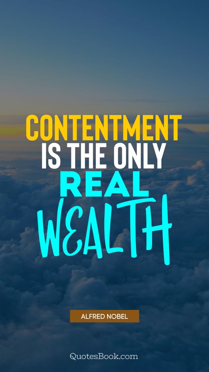 Contentment is the only real wealth. - Quote by Alfred Nobel
