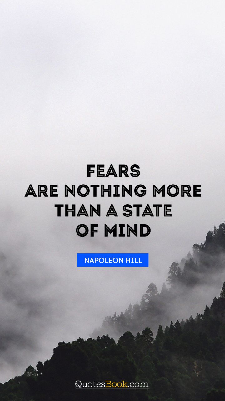 Fears are nothing more than a state of mind. - Quote by Napoleon Hill