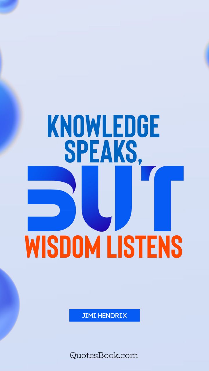 Knowledge speaks, but wisdom listens. - Quote by Jimi Hendrix