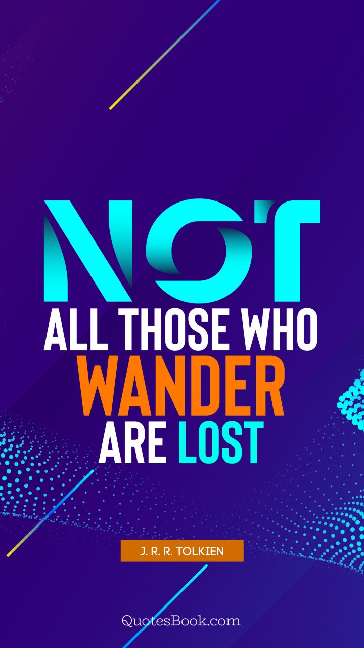 Not all those who wander are lost. - Quote by J. R. R. Tolkien