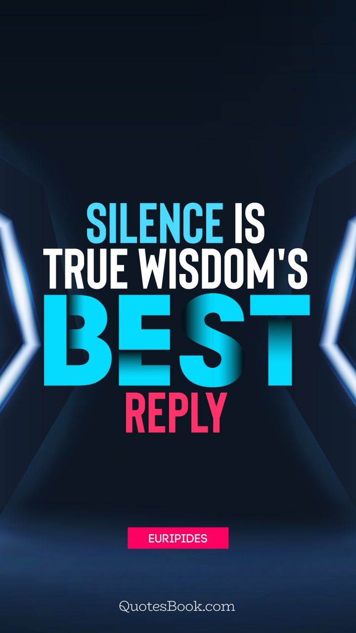 Silence is true wisdom's best reply. - Quote by Euripides