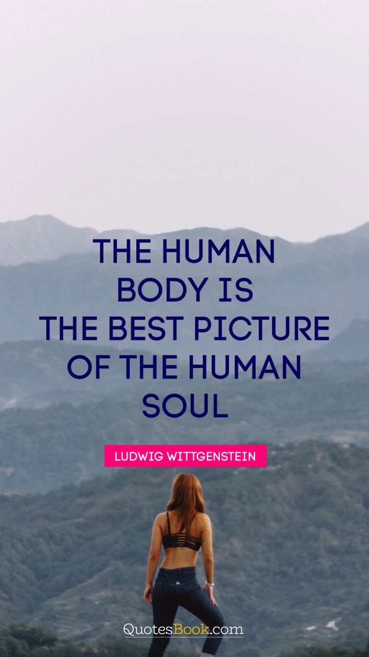 The human body is the best picture of the human soul. - Quote by Ludwig Wittgenstein
