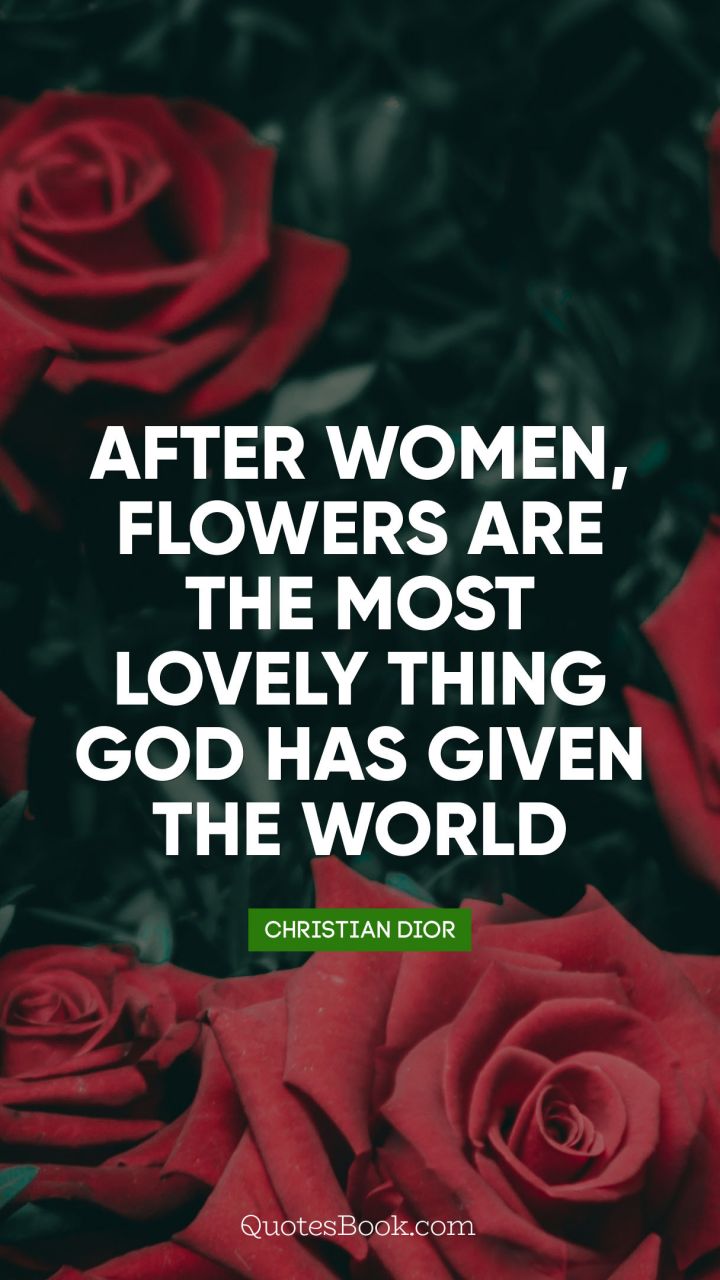 After women, flowers are the most lovely thing God has given the world. - Quote by Christian Dior