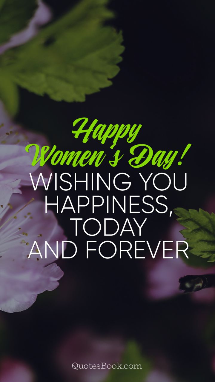 Happy Women‘s Day! Wishing you happiness, today and forever