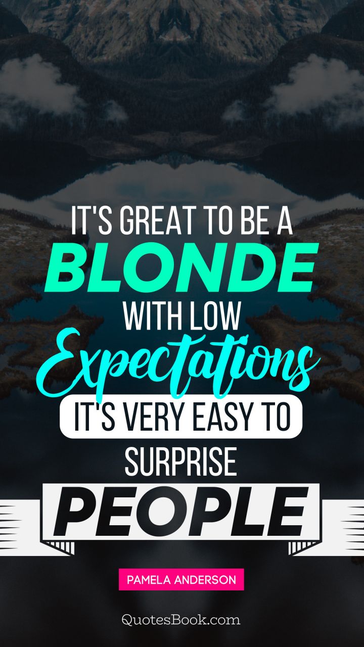 It's great to be a blonde with low expectations it's very easy to surprise people. - Quote by Pamela Anderson