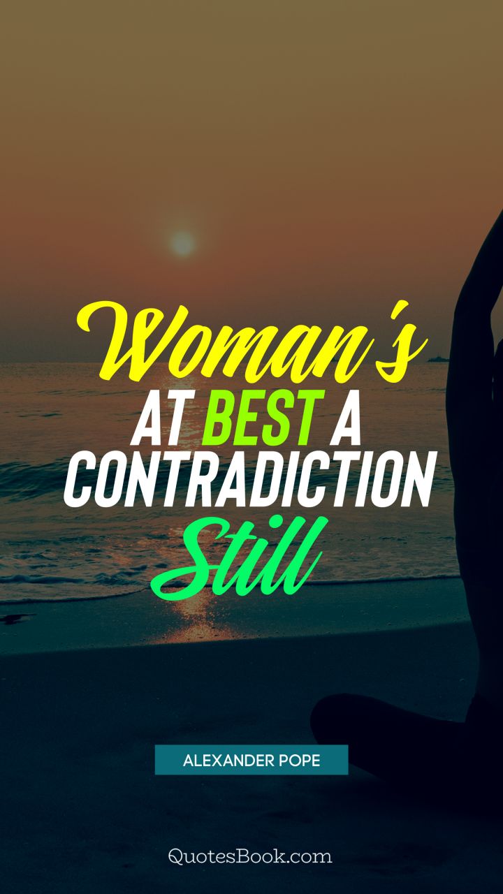 Woman's at best a contradiction still. - Quote by Alexander Pope