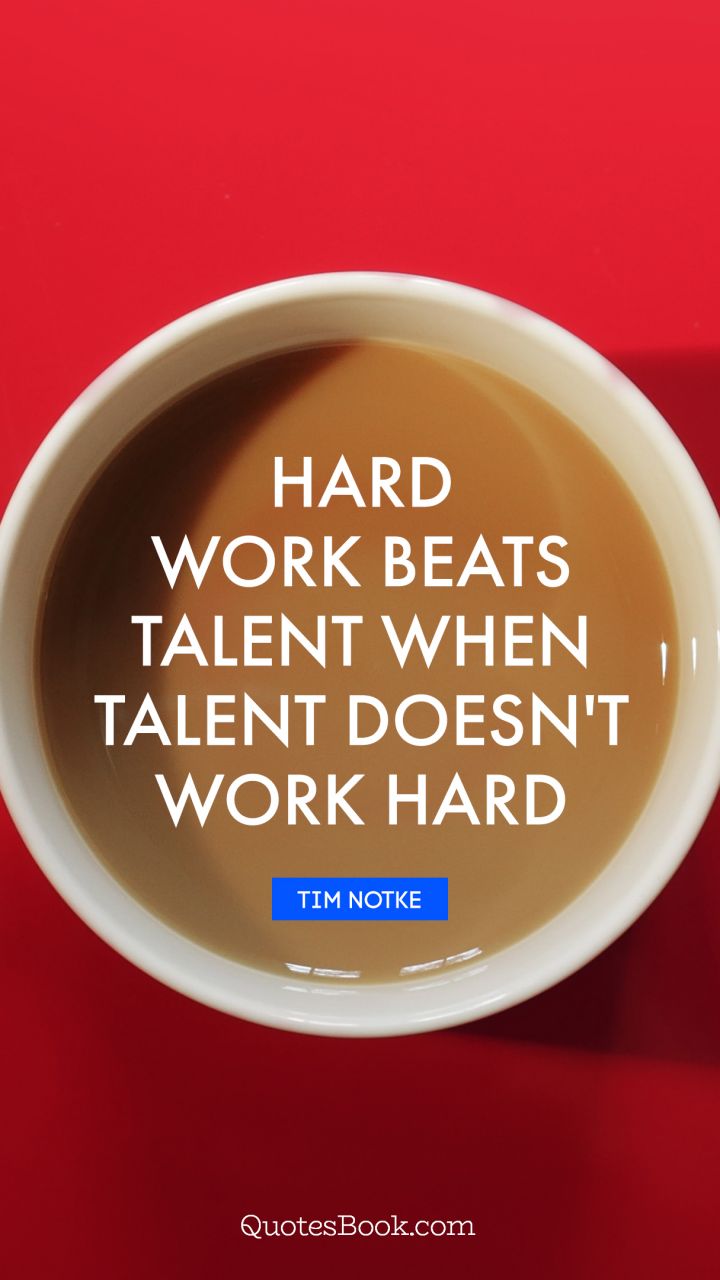 Hard work beats talent when talent doesn't work hard. - Quote by Tim Notke