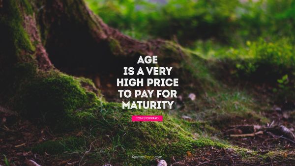 Age Quote - Age is a very high price to pay for maturity. Tom Stoppard