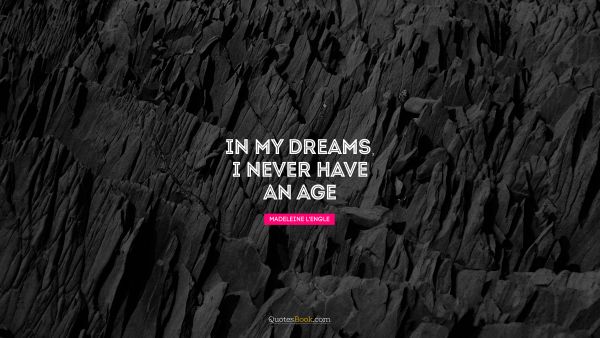 Age Quote - In my dreams, I never have an age. Madeleine L'Engle