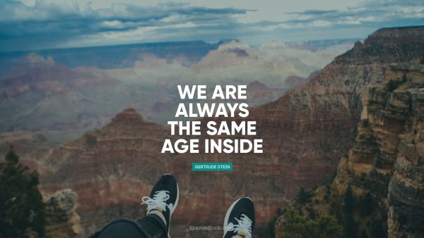 QUOTES BY Quote - We are always the same age inside. Unknown Authors