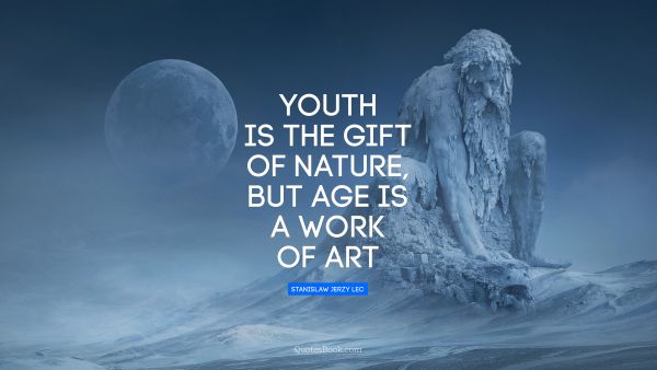 QUOTES BY Quote - Youth is the gift of nature, but age is a work of art. Stanislaw Jerzy Lec