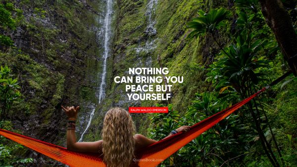 QUOTES BY Quote - Nothing can bring you peace but yourself. Ralph Waldo Emerson