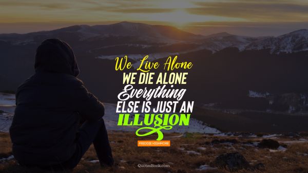 Alone Quote - We live alone we die alone everything else is just an illusion. Freddie Highmore