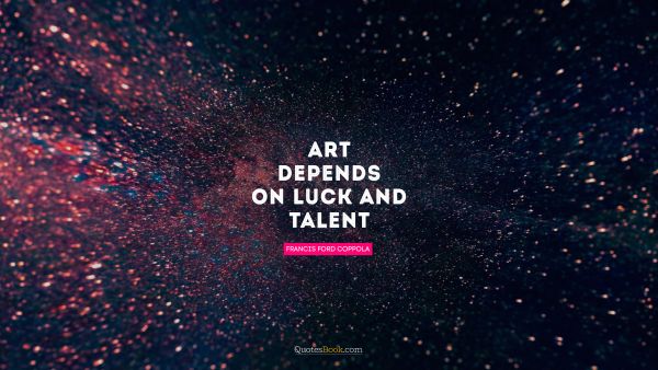 QUOTES BY Quote - Art depends on luck and talent. Francis Ford Coppola