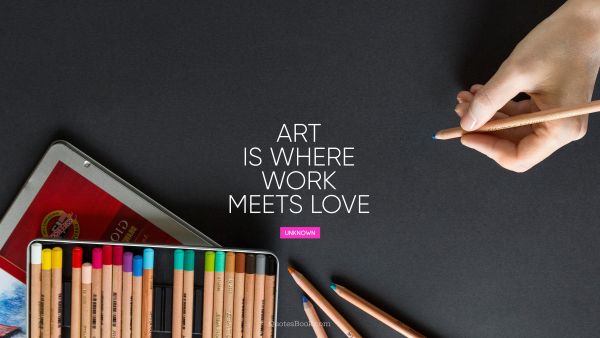 Art Quote - Art is where work meets love

. Unknown Authors