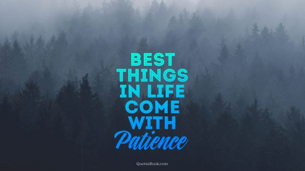 Best things in life come with patience