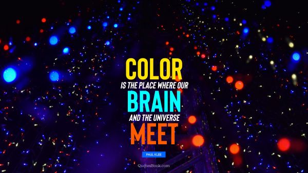 QUOTES BY Quote - Color is the place where our brain and the universe meet. Paul Klee