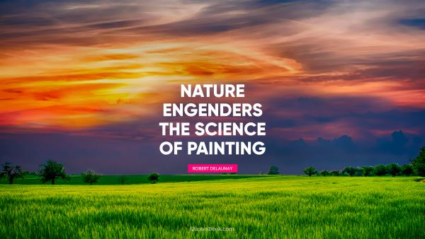 Nature engenders the science of painting