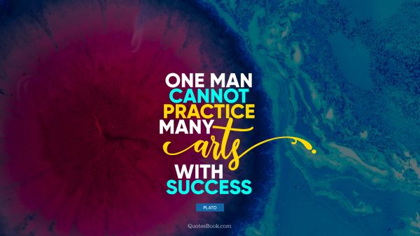 QUOTES BY Quote - One man cannot practice many arts with success. Plato
