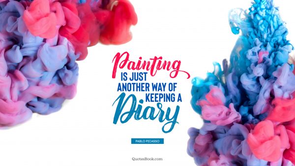QUOTES BY Quote - Painting is just another way of keeping a diary. Pablo Picasso