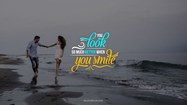Beauty Quote - You look so much better when you smile. Unknown Authors