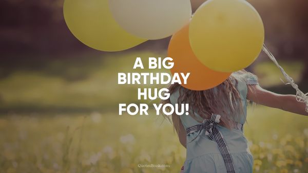 Birthday Quote - A big Birthday hug for you!. Unknown Authors