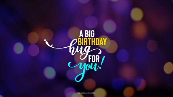 QUOTES BY Quote - A big Birthday hug for you!. Unknown Authors