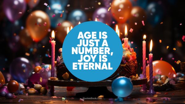 RECENT QUOTES Quote - Age is just a number, joy is eternal. QuotesBook
