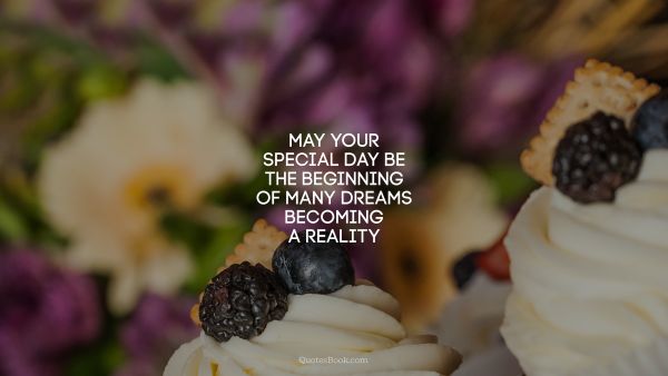 Search Results Quote - May your special day be the beginning of many dreams becoming a reality. Unknown Authors