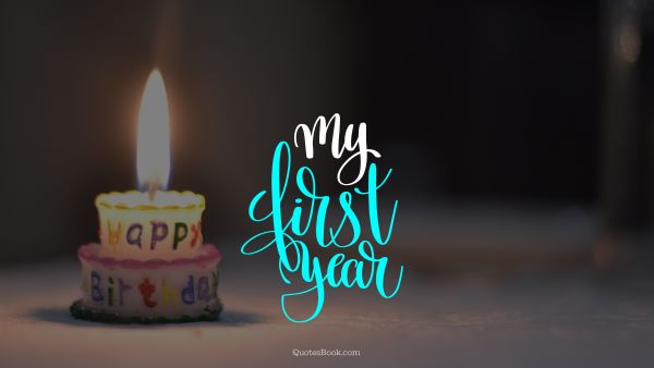 Birthday Quote - My first year. Unknown Authors