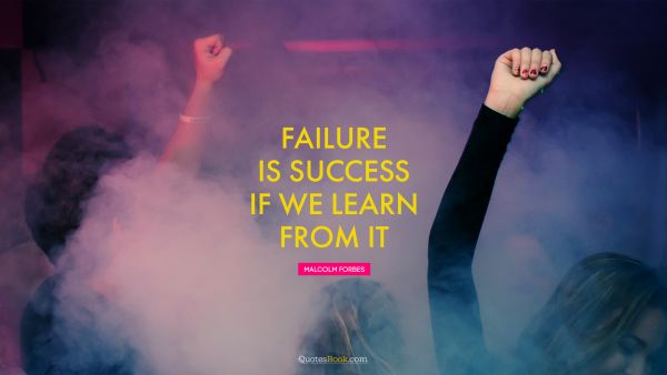 Brainy Quote - Failure is success if we learn from it. Malcolm Forbes