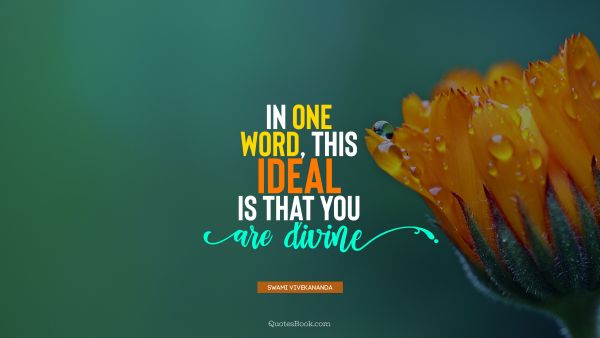 QUOTES BY Quote - In one word, this ideal is that you are divine. Swami Vivekananda