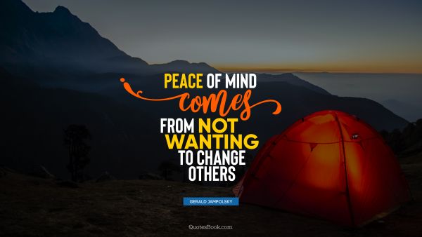 Peace of mind comes from not wanting to change others