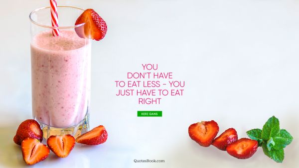 You don’t have to eat less - you just have to eat right