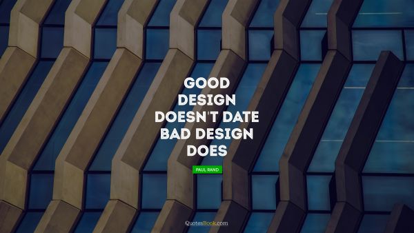 Good design doesn't date. Bad design does